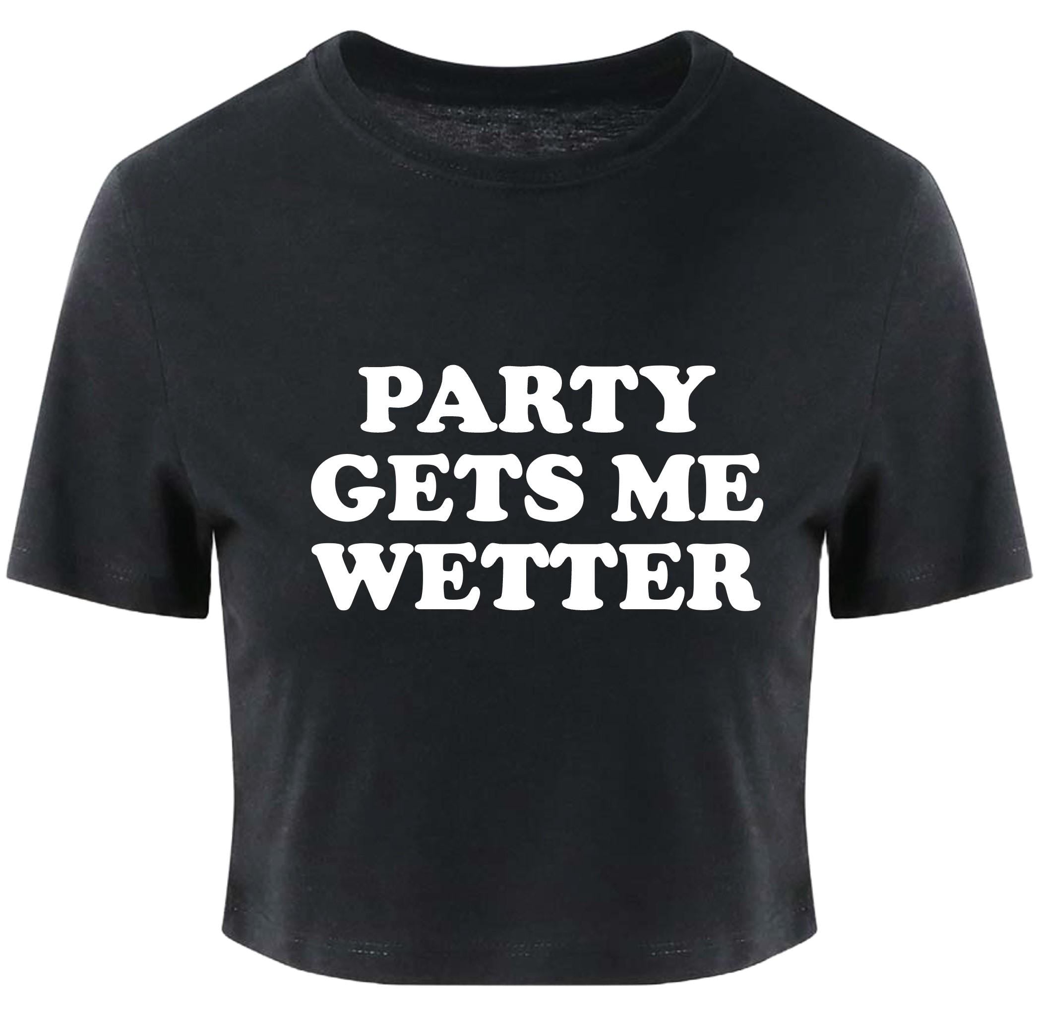 Party Gets Me Wetter Ladies Cropped Printed T-Shirt Cute Y2K Baby Tee