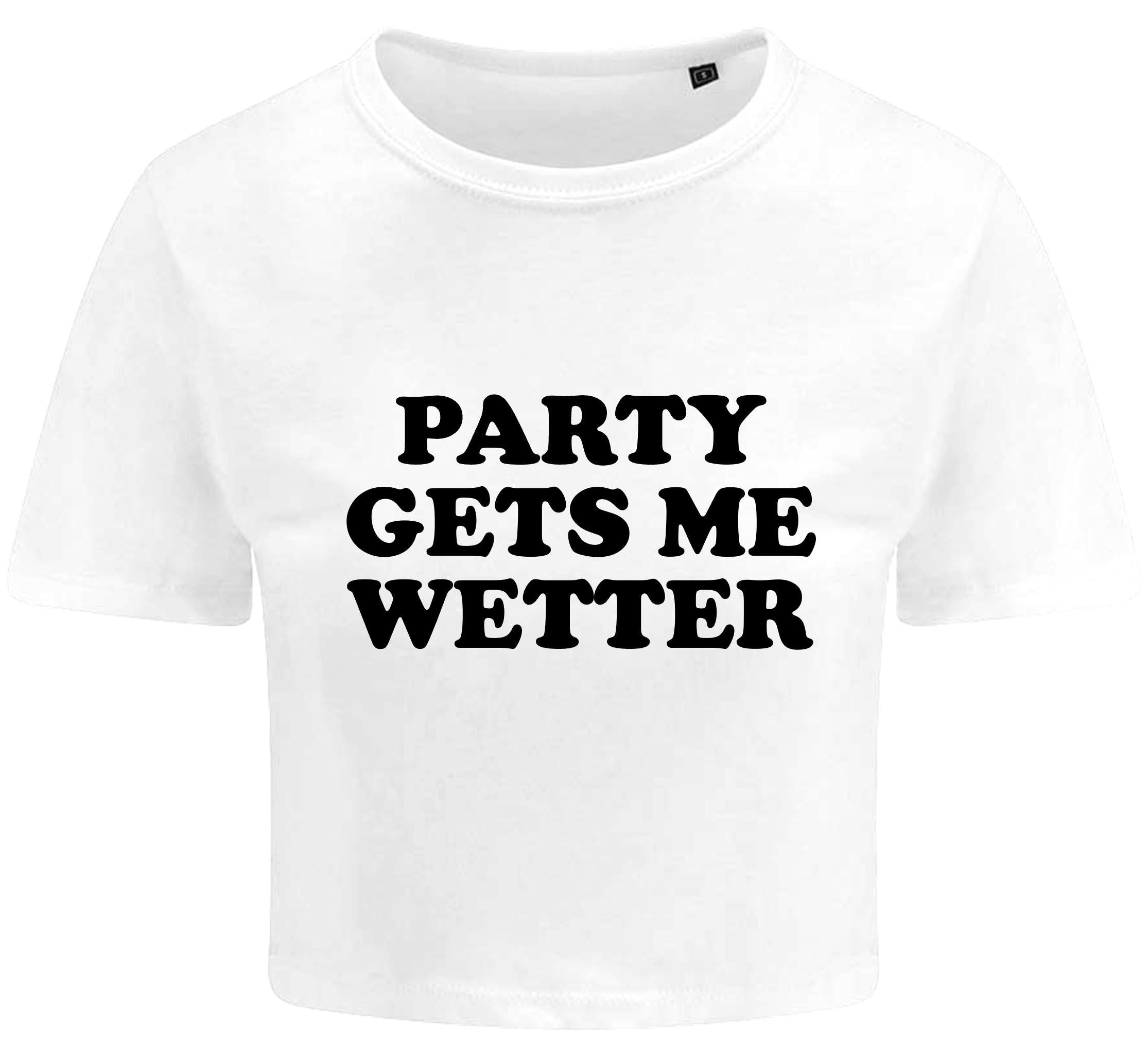 Party Gets Me Wetter Ladies Cropped Printed T-Shirt Cute Y2K Baby Tee