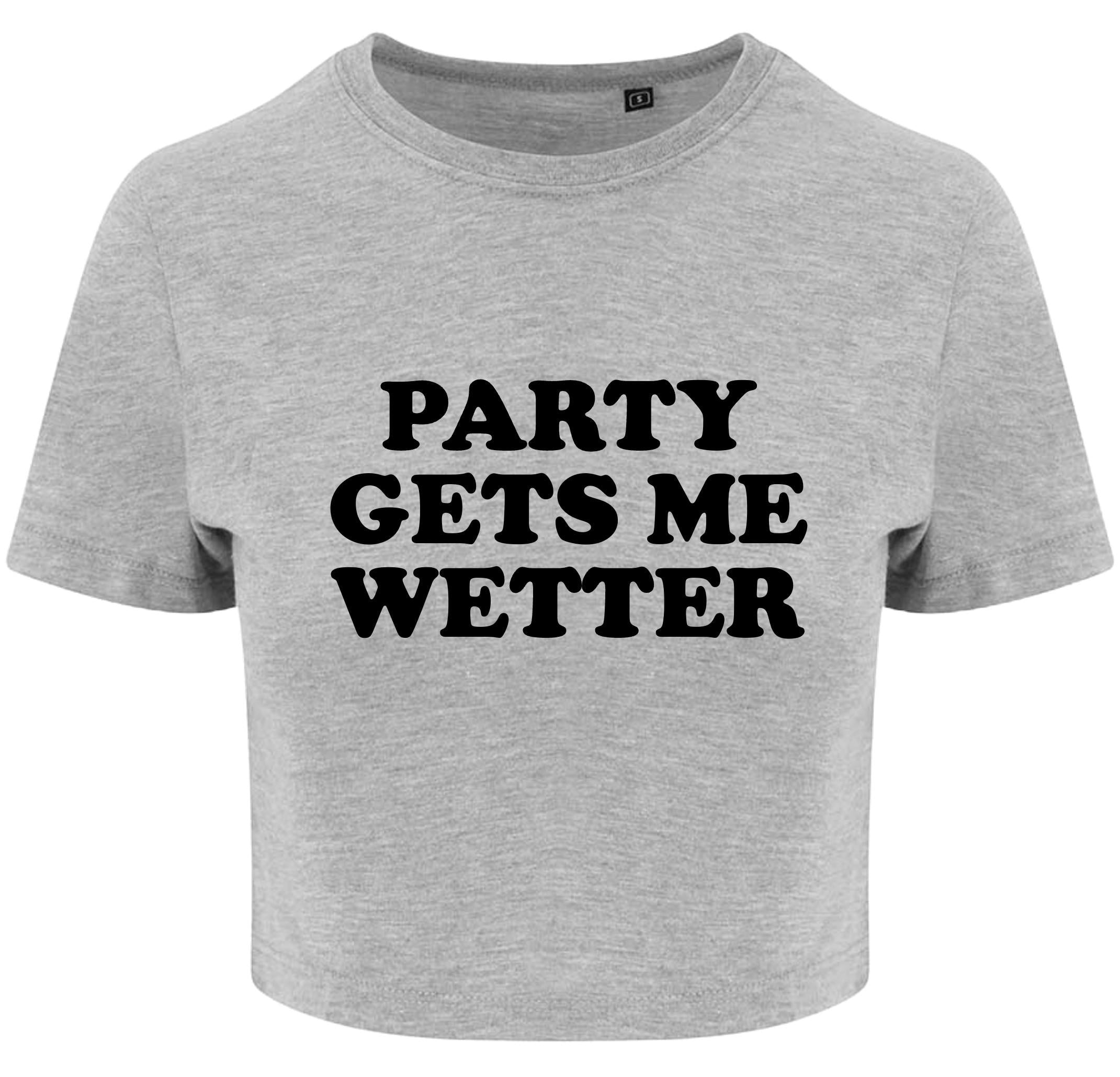 Party Gets Me Wetter Ladies Cropped Printed T-Shirt Cute Y2K Baby Tee