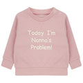 Embroidered Personalised Today I'm Nannie's/Grandpa's Problem Baby & Toddler Sustainable Sweatshirt