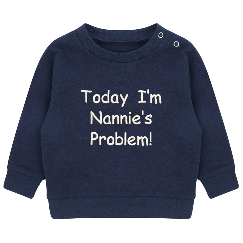 Embroidered Personalised Today I'm Nannie's/Grandpa's Problem Baby & Toddler Sustainable Sweatshirt