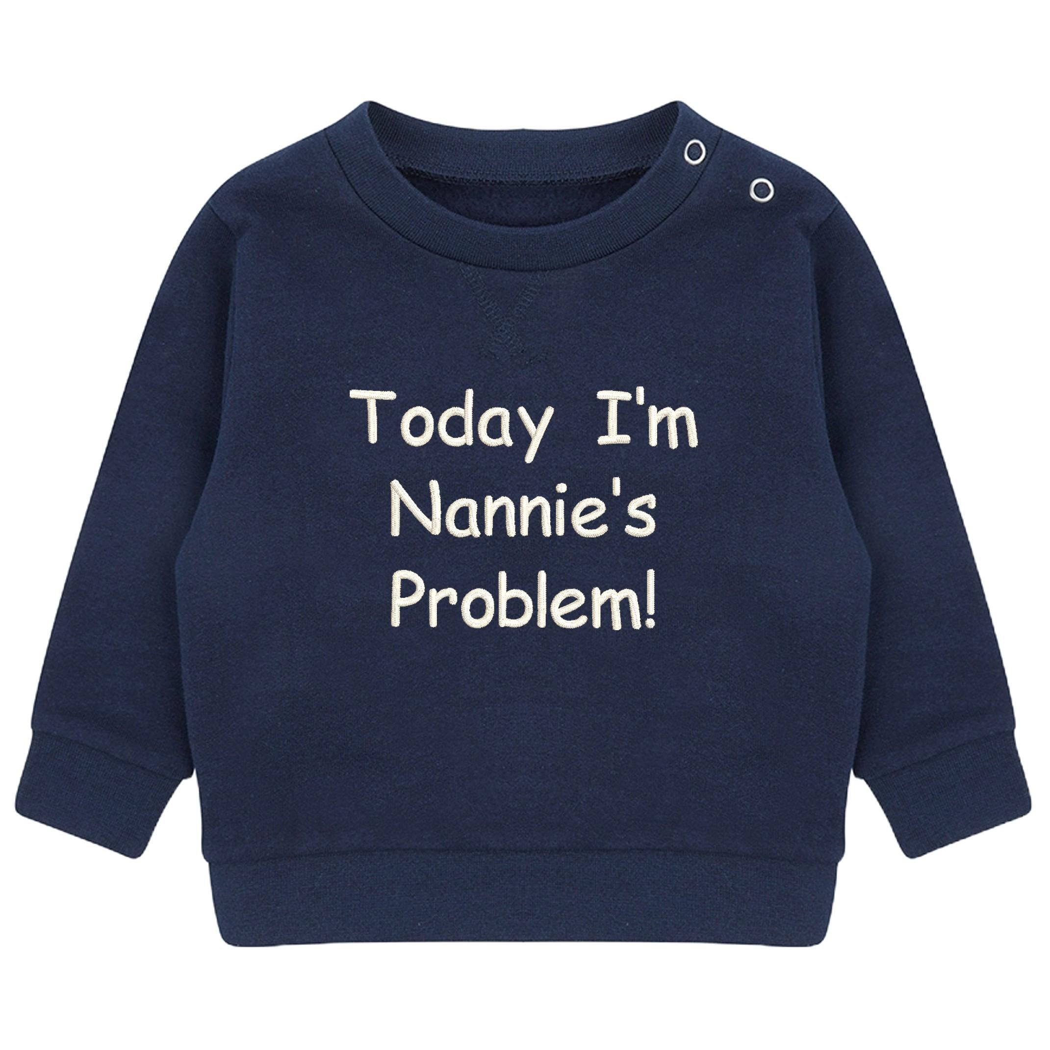 Embroidered Personalised Today I'm Nannie's/Grandpa's Problem Baby & Toddler Sustainable Sweatshirt