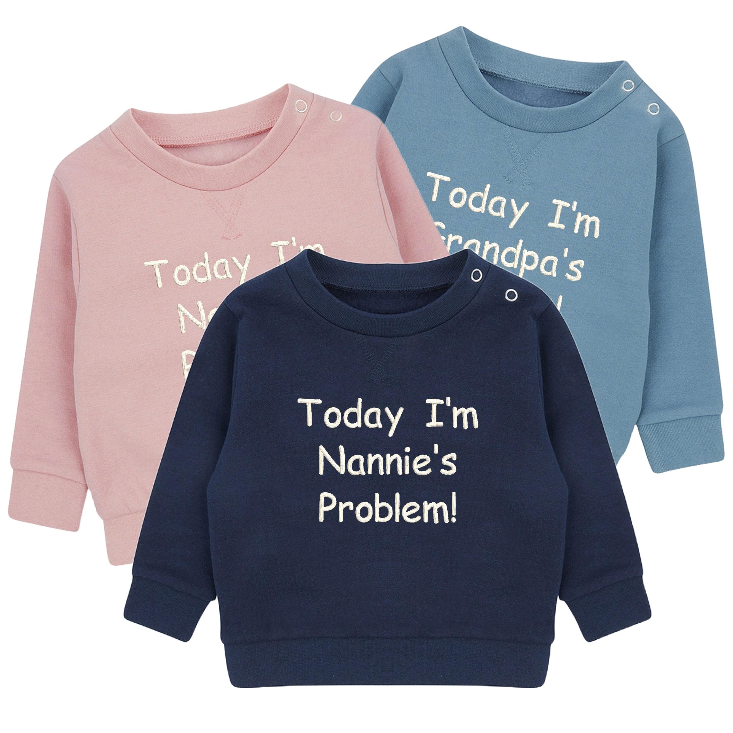 Embroidered Personalised Today I'm Nannie's/Grandpa's Problem Baby & Toddler Sustainable Sweatshirt
