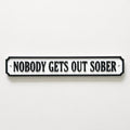 Nobody Gets Out Sober Sign – New Home Kitchen Bar Dining Room House Decoration