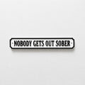 Nobody Gets Out Sober Sign – New Home Kitchen Bar Dining Room House Decoration